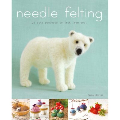 Needle Felting (20 cute projects to felt from wool) by Emma Herian