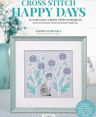Happy Days Cross Stitch: 25 Fabulous Cross Stitch Designs Made by Japanese Designer Kyoko Maruoka