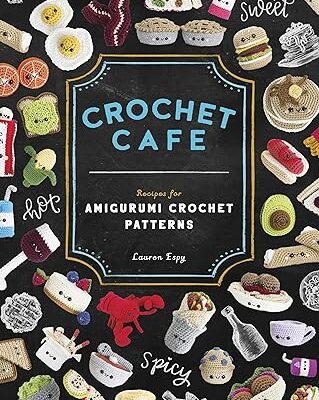 Crochet Café: Recipes for Amigurumi Crochet Patterns by Lauren Espy